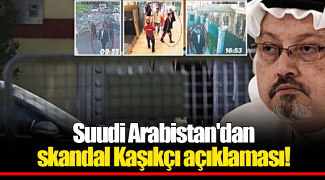 Suudi Arabistan'dan skandal Kaşıkçı açıklaması!