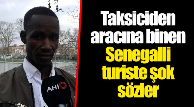 Taksiciden aracına binen Senegalli turiste şok sözler