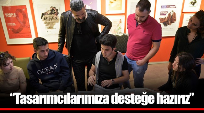 “Tasarımcılarımıza  desteğe hazırız”