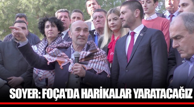 TUNÇ SOYER: FOÇA'DA HARİKALAR YARATACAĞIZ