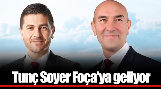 ​​​​​​​Tunç Soyer Foça'ya geliyor 
