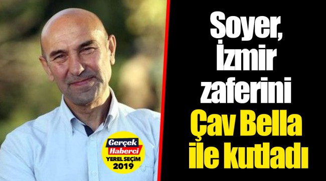 Tunç Soyer, İzmir zaferini Çav Bella ile kutladı
