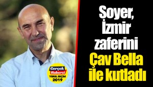 Tunç Soyer, İzmir zaferini Çav Bella ile kutladı