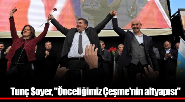Tunç Soyer, "Önceliğimiz Çeşme'nin altyapısı"