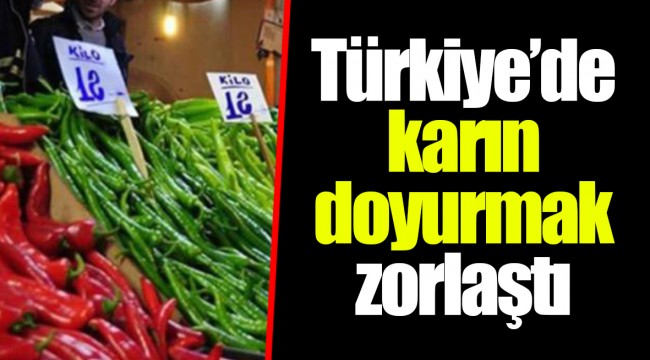 Türkiye’de karın doyurmak zorlaştı