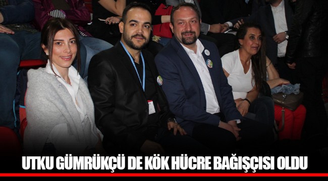 UTKU GÜMRÜKÇÜ DE KÖK HÜCRE BAĞIŞÇISI OLDU