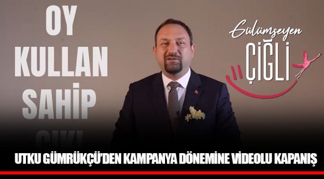 UTKU GÜMRÜKÇÜ’DEN KAMPANYA DÖNEMİNE VİDEOLU KAPANIŞ