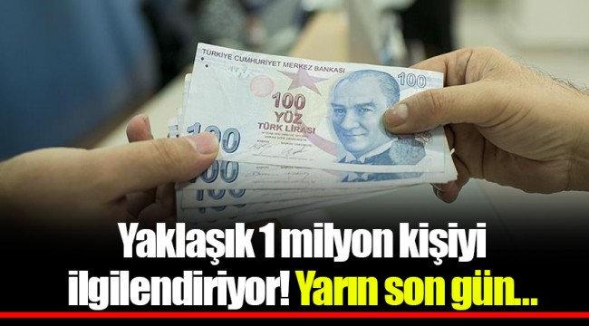 Yaklaşık 1 milyon kişiyi ilgilendiriyor! Yarın son gün...