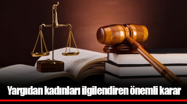 Yargıdan kadınları ilgilendiren önemli karar