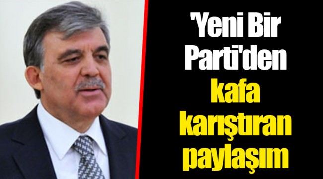 'Yeni Bir Parti'den kafa karıştıran paylaşım