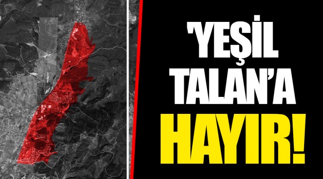 'YEŞİL TALAN’ A HAYIR!