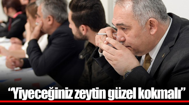 “Yiyeceğiniz zeytin güzel kokmalı”