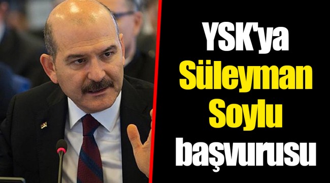 YSK'ya Süleyman Soylu başvurusu