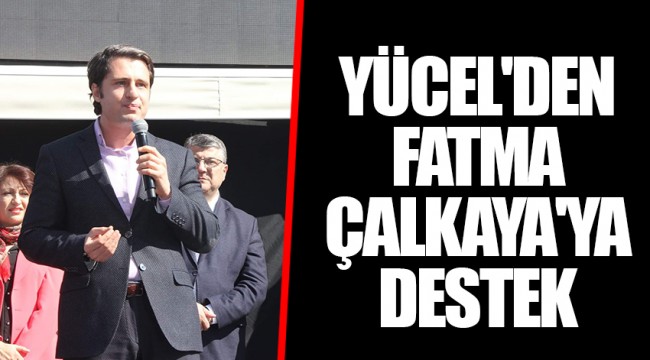 YÜCEL'DEN FATMA ÇALKAYA'YA DESTEK