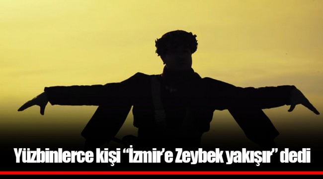 Yüzbinlerce kişi "İzmir'e Zeybek yakışır" dedi