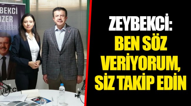 ZEYBEKCİ: BEN SÖZ VERİYORUM, SİZ TAKİP EDİN