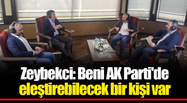 Zeybekci: Beni AK Parti'de eleştirebilecek bir kişi var