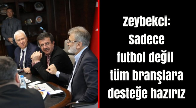 Zeybekci: Sadece futbol değil  tüm branşlara desteğe hazırız
