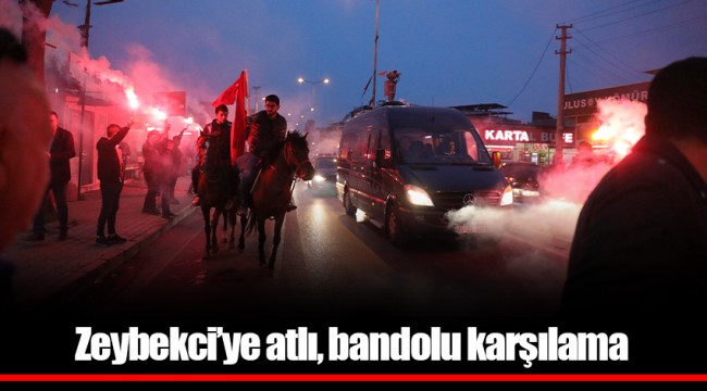 Zeybekci’ye atlı, bandolu karşılama