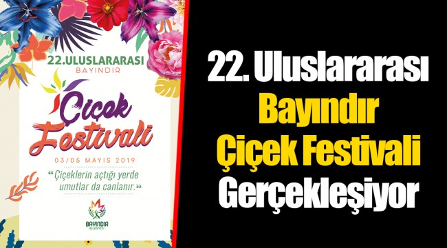 22. Uluslararası Bayındır Çiçek Festivali Gerçekleşiyor