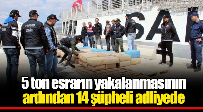 5 ton esrarın yakalanmasının ardından 14 şüpheli adliyede