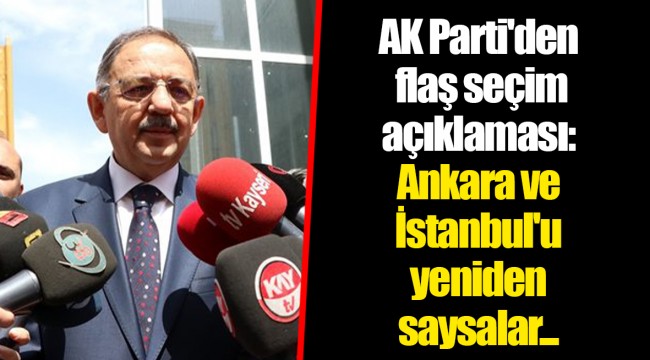 AK Parti'den flaş seçim açıklaması: Ankara ve İstanbul'u yeniden saysalar...