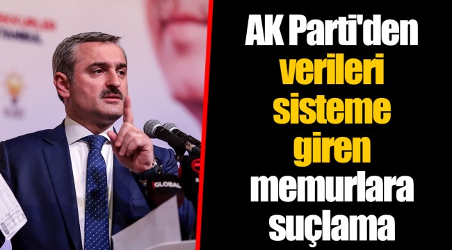 AK Parti'den verileri sisteme giren memurlara suçlama