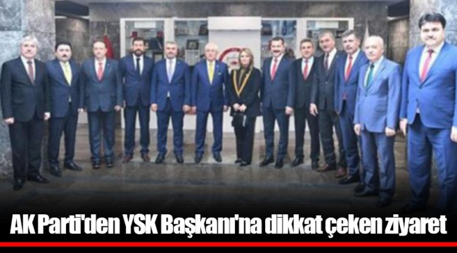 AK Parti'den YSK Başkanı'na dikkat çeken ziyaret