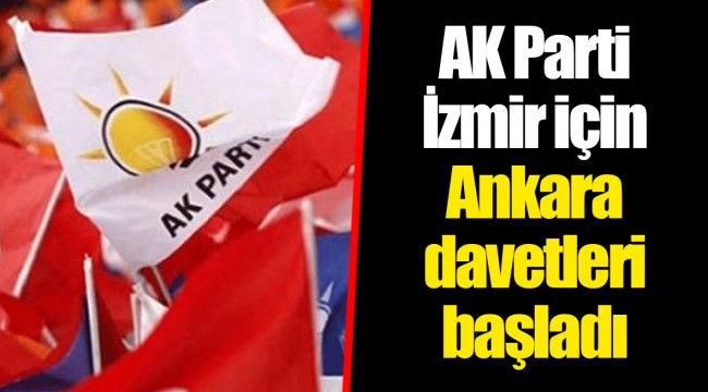 AK Parti İzmir için Ankara davetleri başladı