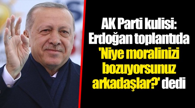 AK Parti kulisi: Erdoğan toplantıda 'Niye moralinizi bozuyorsunuz arkadaşlar?' dedi