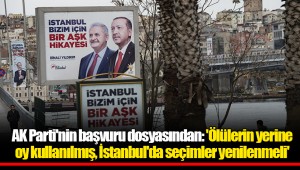 AK Parti'nin başvuru dosyasından: 'Ölülerin yerine oy kullanılmış, İstanbul'da seçimler yenilenmeli'