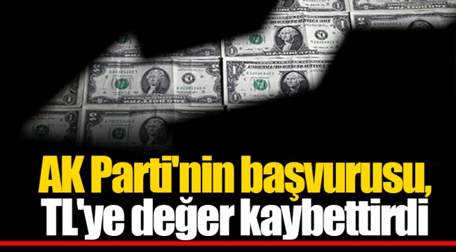 AK Parti'nin başvurusu, TL'ye değer kaybettirdi