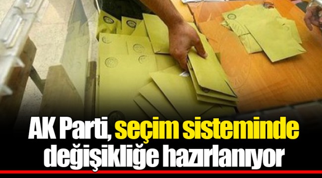 AK Parti, seçim sisteminde değişikliğe hazırlanıyor