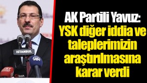 AK Partili Yavuz: YSK diğer iddia ve taleplerimizin araştırılmasına karar verdi