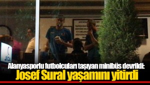 Alanyasporlu futbolcuları taşıyan minibüs devrildi: Josef Sural yaşamını yitirdi