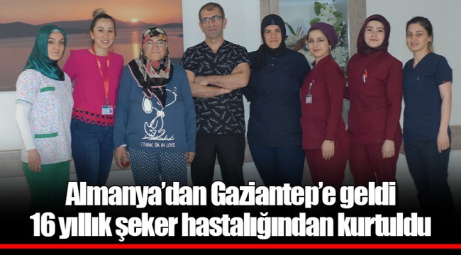 Almanya’dan Gaziantep’e geldi 16 yıllık şeker hastalığından kurtuldu