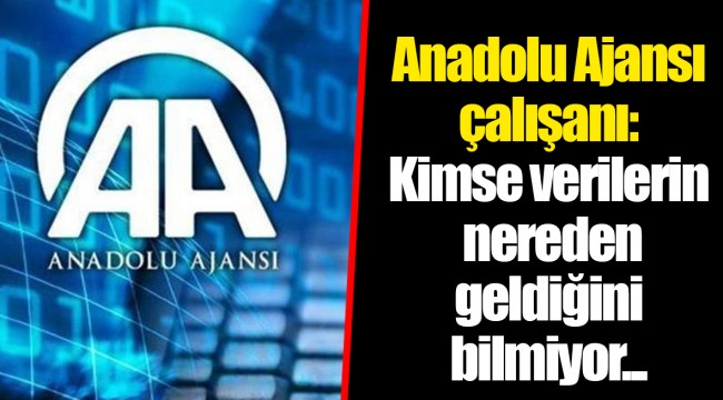 Anadolu Ajansı çalışanı: Kimse verilerin nereden geldiğini bilmiyor...