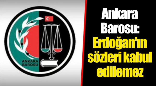 Ankara Barosu: Erdoğan'ın sözleri kabul edilemez