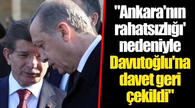 "Ankara'nın rahatsızlığı' nedeniyle Davutoğlu'na davet geri çekildi"
