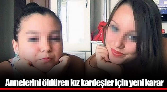 Annelerini öldüren kız kardeşler için yeni karar
