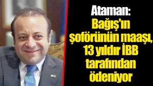 Ataman: Bağış'ın şoförünün maaşı, 13 yıldır İBB tarafından ödeniyor