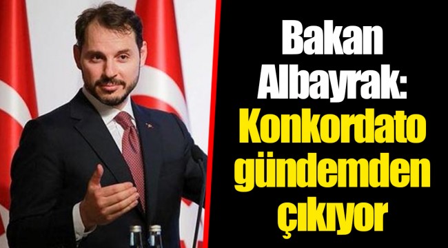 Bakan Albayrak: Konkordato gündemden çıkıyor