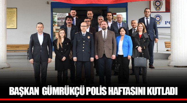 BAŞKAN GÜMRÜKÇÜ POLİS HAFTASINI KUTLADI