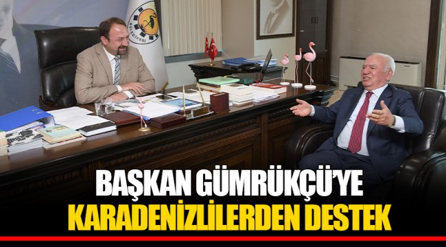 BAŞKAN GÜMRÜKÇÜ’YE KARADENİZLİLERDEN DESTEK
