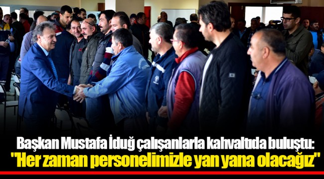 Başkan Mustafa İduğ çalışanlarla kahvaltıda buluştu