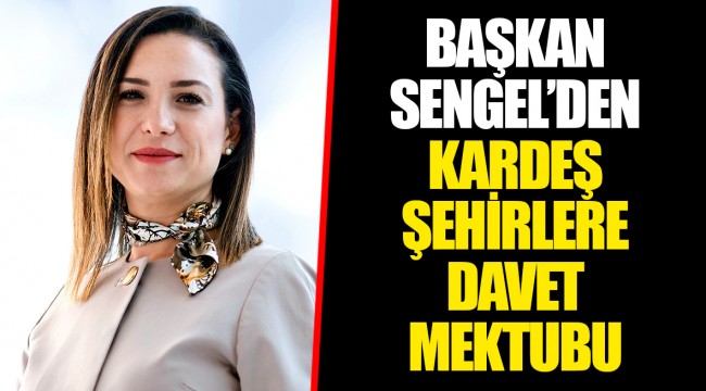 BAŞKAN SENGEL’DEN KARDEŞ ŞEHİRLERE DAVET MEKTUBU