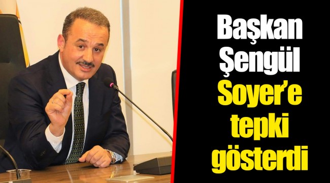 Başkan Şengül Soyer’e tepki gösterdi