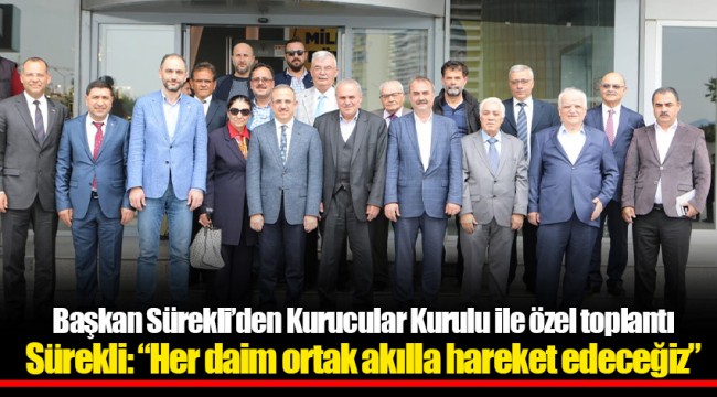 Başkan Sürekli’den Kurucular Kurulu ile özel toplantı