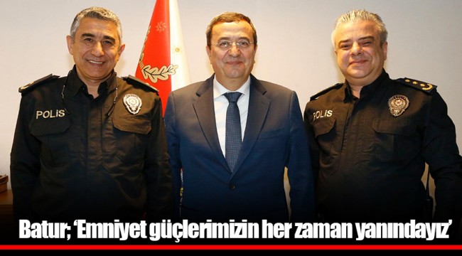 Batur; 'Emniyet güçlerimizin her zaman yanındayız'