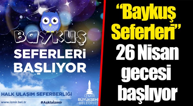 “Baykuş Seferleri” 26 Nisan gecesi başlıyor